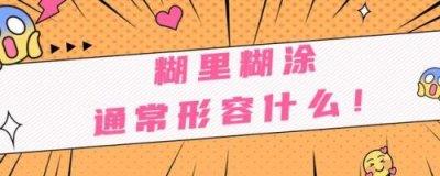 ​糊里糊涂的反义词是什么(糊里糊涂的反义词和近义词)