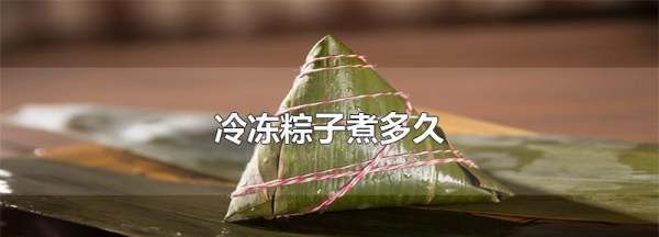 冷冻的粽子要煮多久,超市买的冷冻的粽子煮多久能熟图4