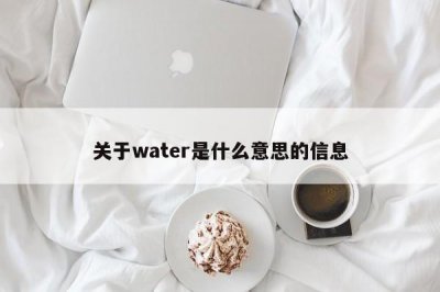 ​关于water是什么意思的信息