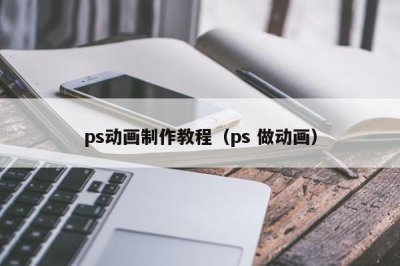 ​ps动画制作教程（ps 做动画）
