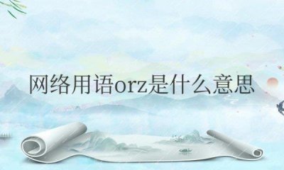 ​网络用语orz是什么意思 通常表示对某人或某事尊敬和崇拜