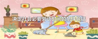 ​决定社会必要劳动时间的条件包括