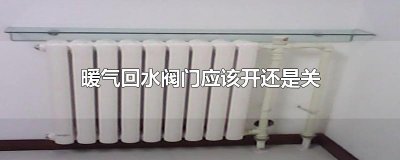 ​暖气回水阀门应该开还是关