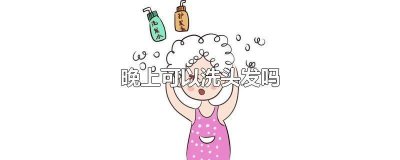 ​夜晚可以洗头发吗 夜里可以洗头发吗