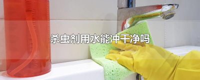 ​杀虫剂用水能冲干净吗